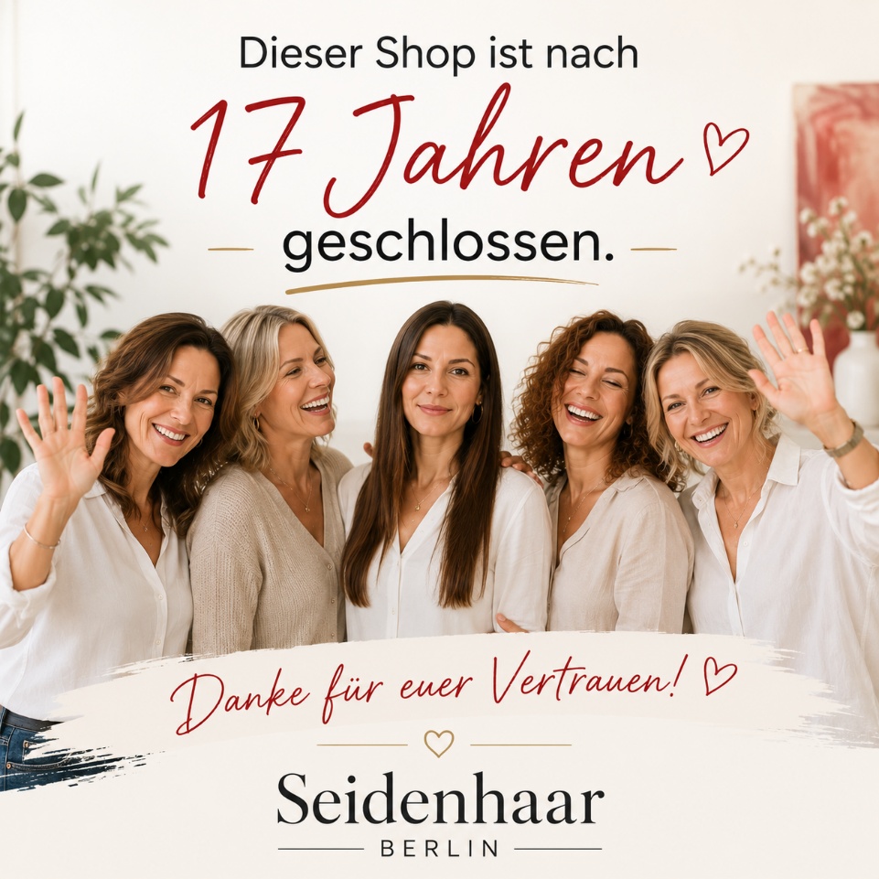 Dieser Shop ist nach 17 Jahren geschlossen. Danke für euer Vertrauen – Seidenhaar Berlin.